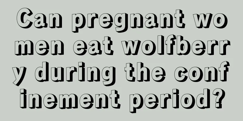 Can pregnant women eat wolfberry during the confinement period?