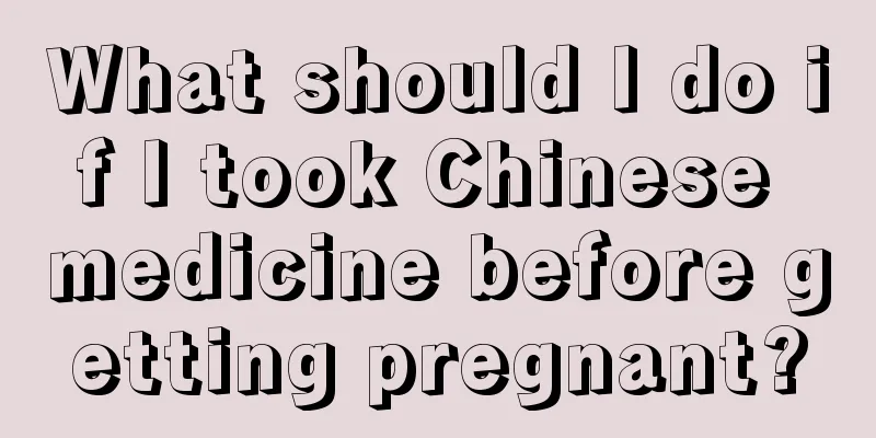 What should I do if I took Chinese medicine before getting pregnant?