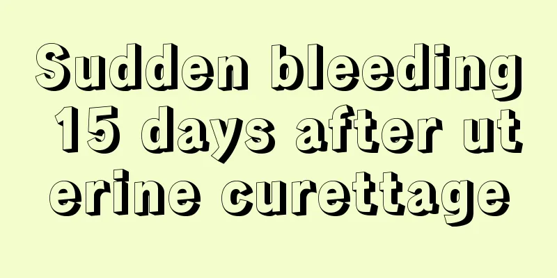 Sudden bleeding 15 days after uterine curettage