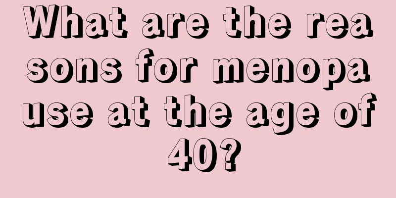 What are the reasons for menopause at the age of 40?