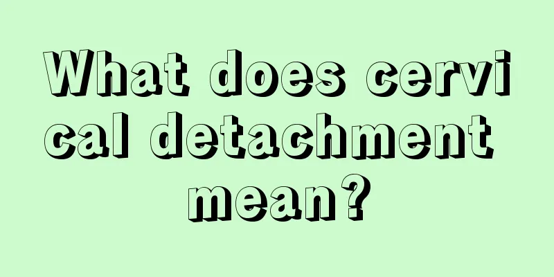 What does cervical detachment mean?