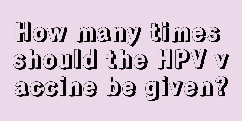 How many times should the HPV vaccine be given?