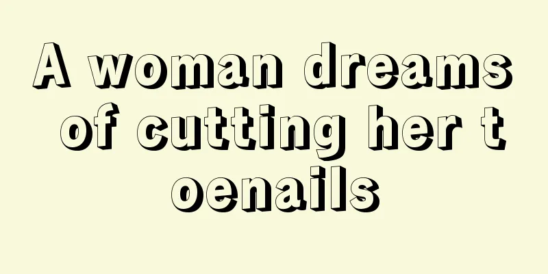 A woman dreams of cutting her toenails