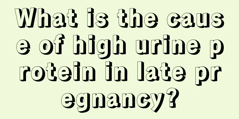 What is the cause of high urine protein in late pregnancy?