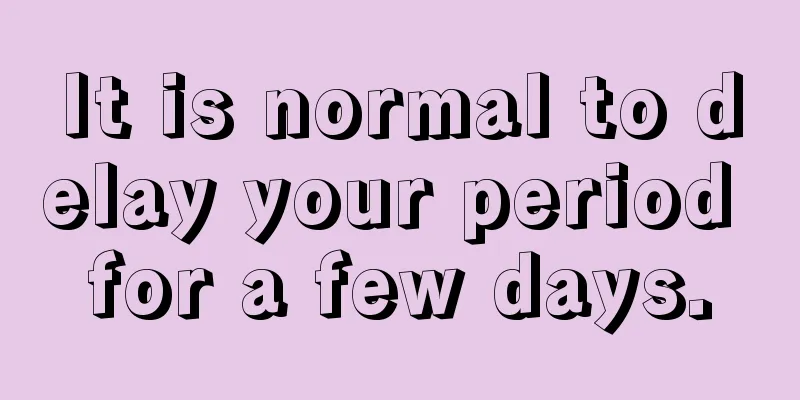 It is normal to delay your period for a few days.