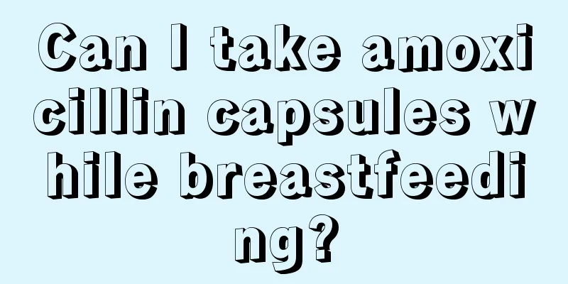 Can I take amoxicillin capsules while breastfeeding?