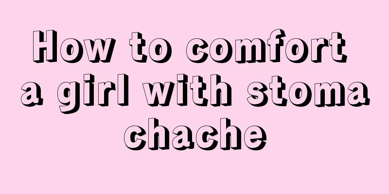 How to comfort a girl with stomachache