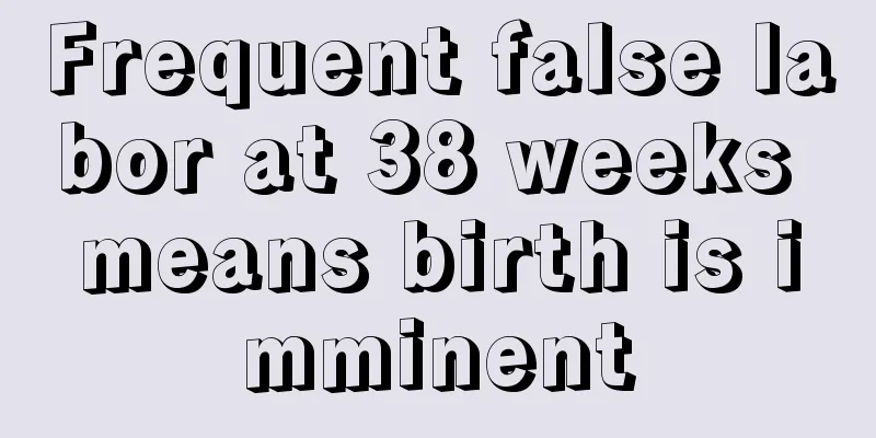 Frequent false labor at 38 weeks means birth is imminent