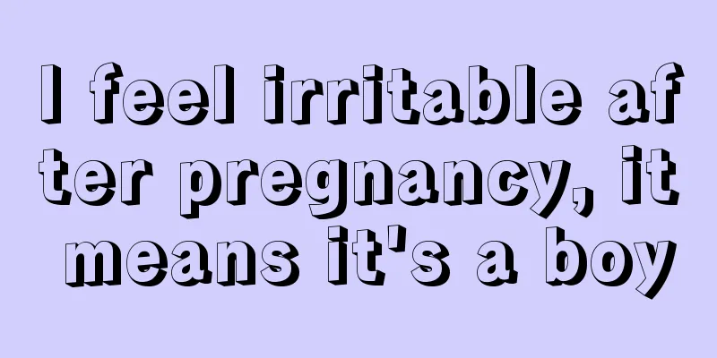 I feel irritable after pregnancy, it means it's a boy