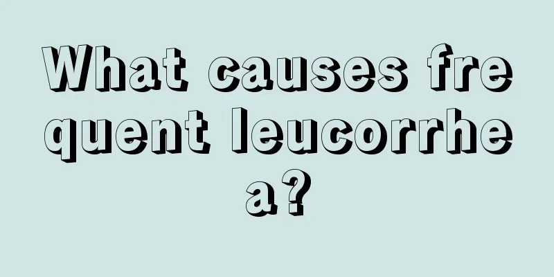 What causes frequent leucorrhea?