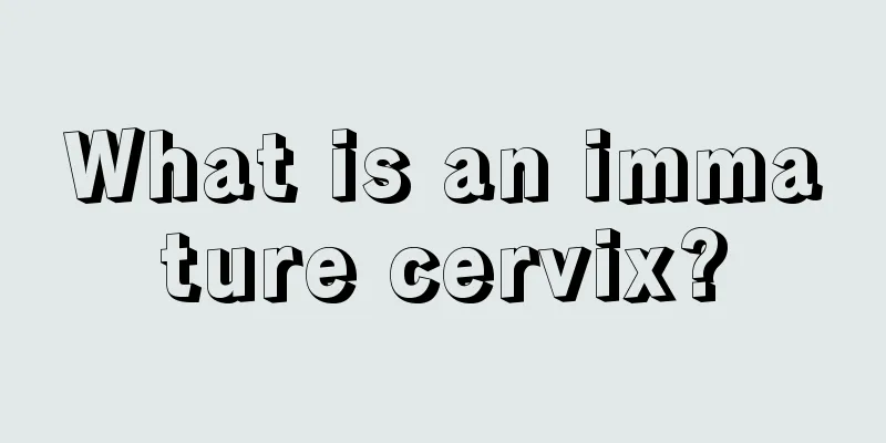 What is an immature cervix?