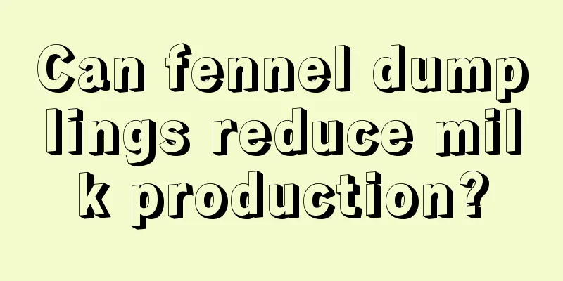 Can fennel dumplings reduce milk production?