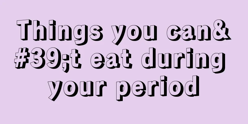 Things you can't eat during your period