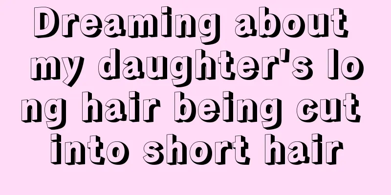 Dreaming about my daughter's long hair being cut into short hair