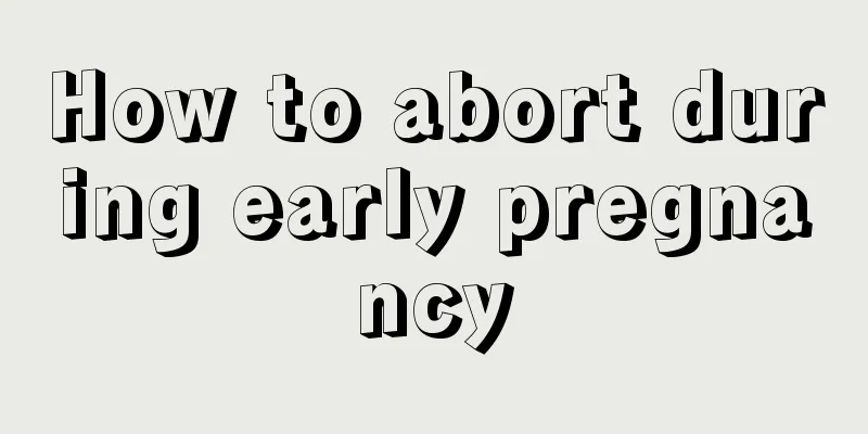 How to abort during early pregnancy