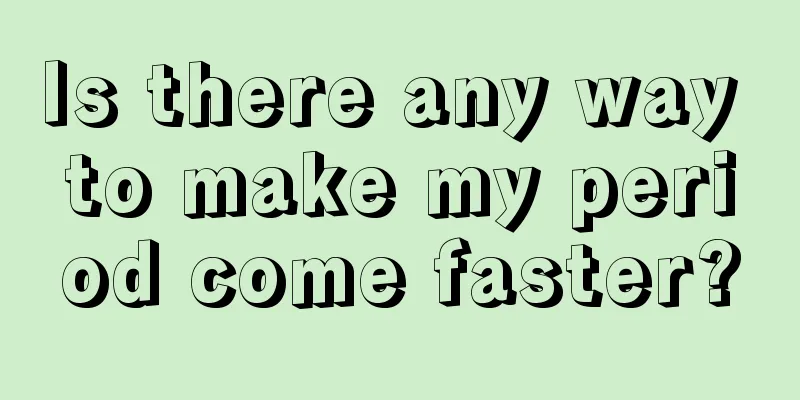 Is there any way to make my period come faster?