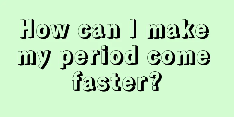 How can I make my period come faster?