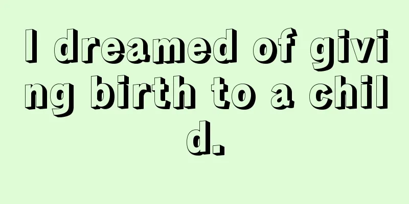 I dreamed of giving birth to a child.