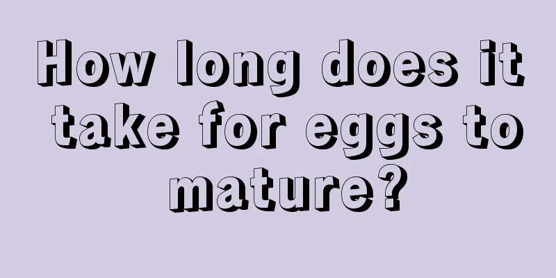 How long does it take for eggs to mature?