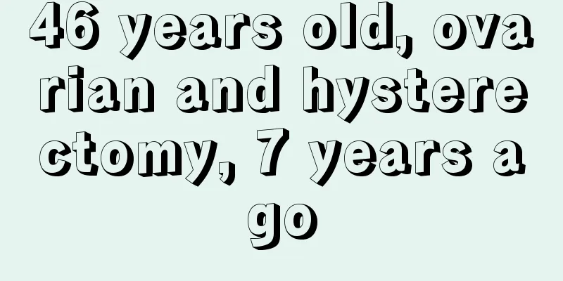 46 years old, ovarian and hysterectomy, 7 years ago