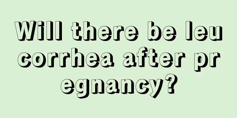 Will there be leucorrhea after pregnancy?