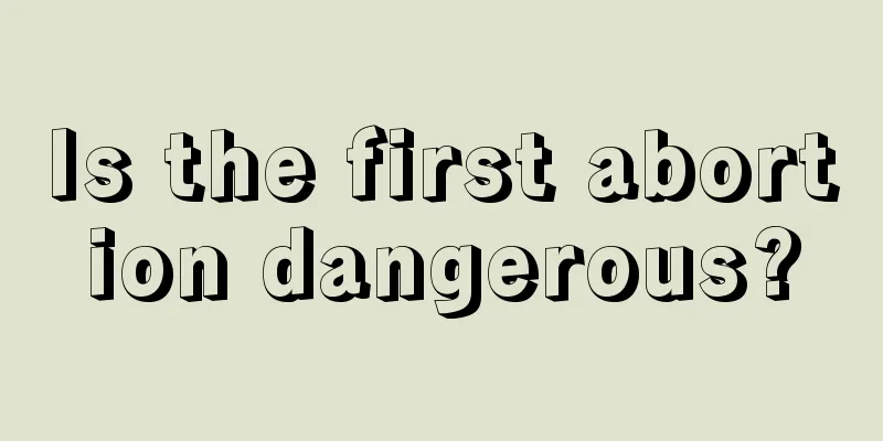 Is the first abortion dangerous?