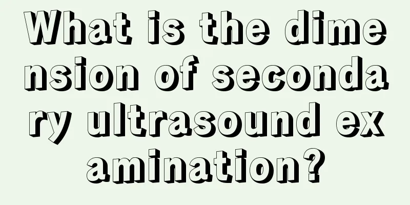 What is the dimension of secondary ultrasound examination?