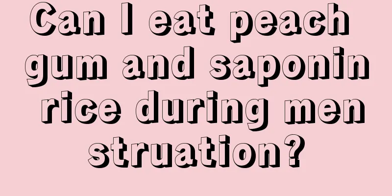 Can I eat peach gum and saponin rice during menstruation?