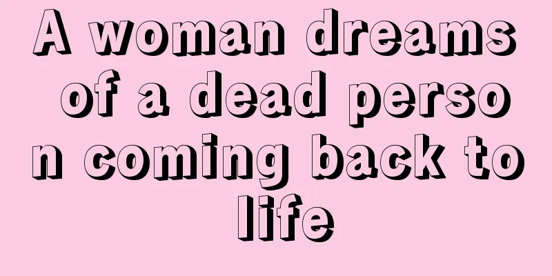 A woman dreams of a dead person coming back to life