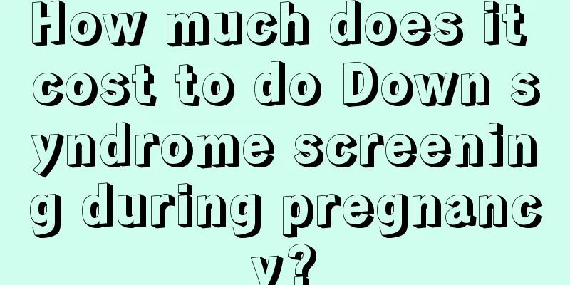 How much does it cost to do Down syndrome screening during pregnancy?