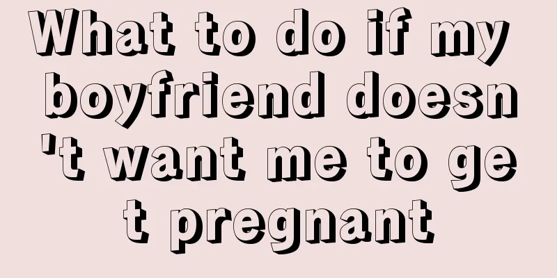 What to do if my boyfriend doesn't want me to get pregnant