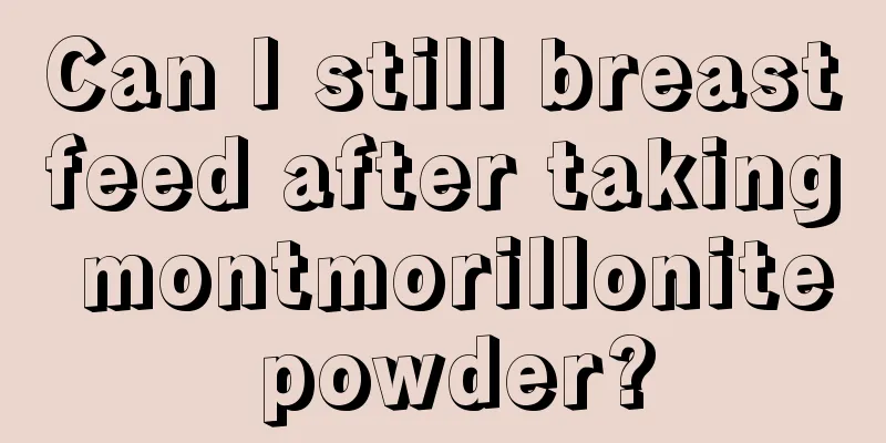 Can I still breastfeed after taking montmorillonite powder?