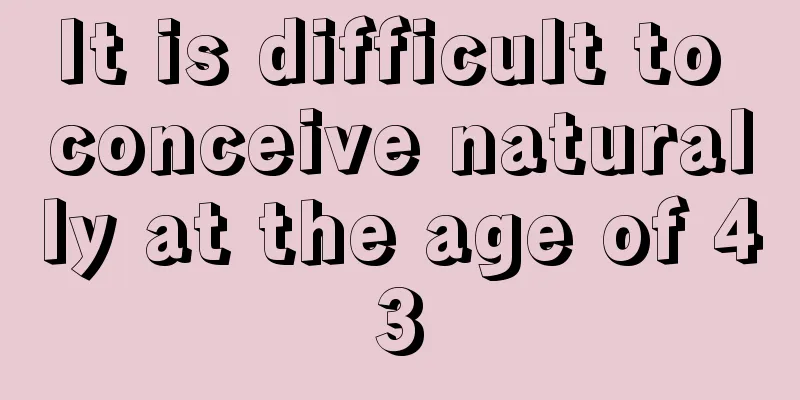 It is difficult to conceive naturally at the age of 43