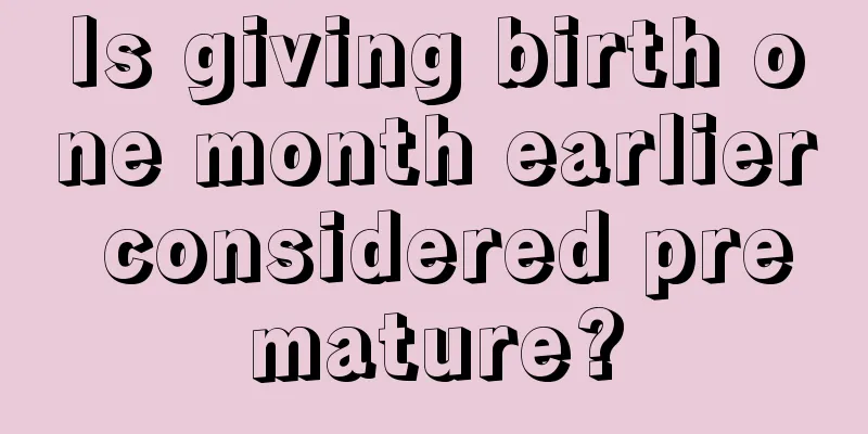 Is giving birth one month earlier considered premature?