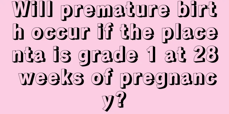 Will premature birth occur if the placenta is grade 1 at 28 weeks of pregnancy?