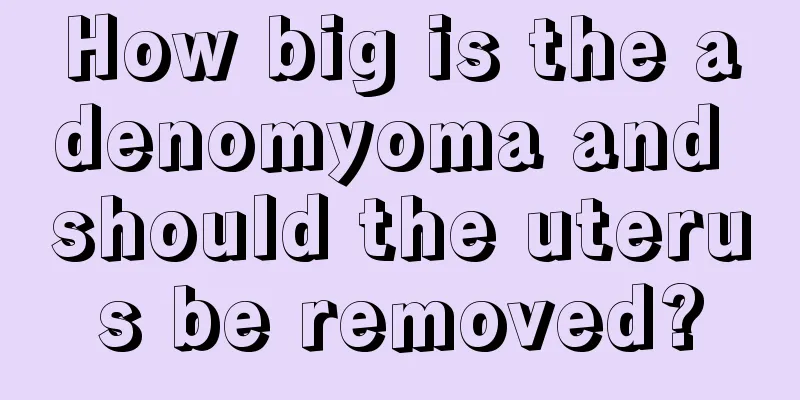 How big is the adenomyoma and should the uterus be removed?