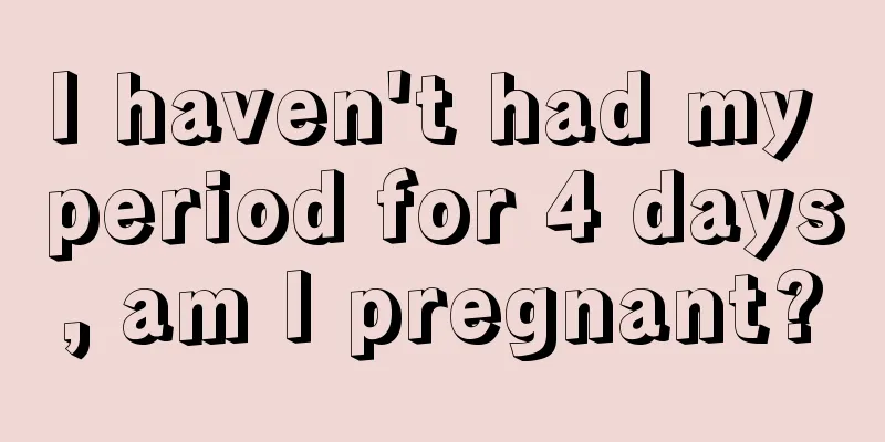 I haven't had my period for 4 days, am I pregnant?