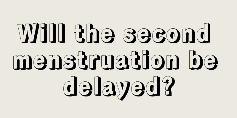 Will the second menstruation be delayed?