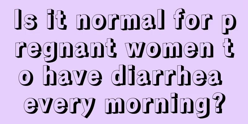 Is it normal for pregnant women to have diarrhea every morning?