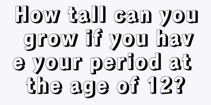 How tall can you grow if you have your period at the age of 12?