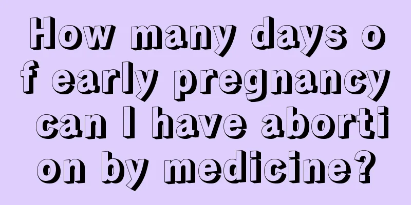 How many days of early pregnancy can I have abortion by medicine?