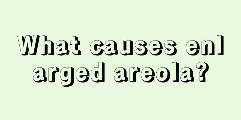 What causes enlarged areola?