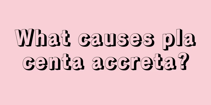 What causes placenta accreta?