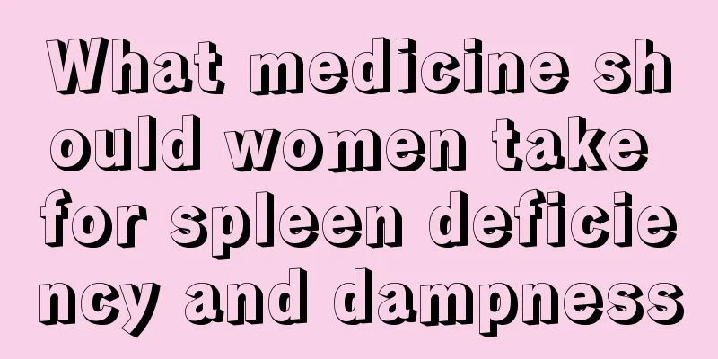 What medicine should women take for spleen deficiency and dampness