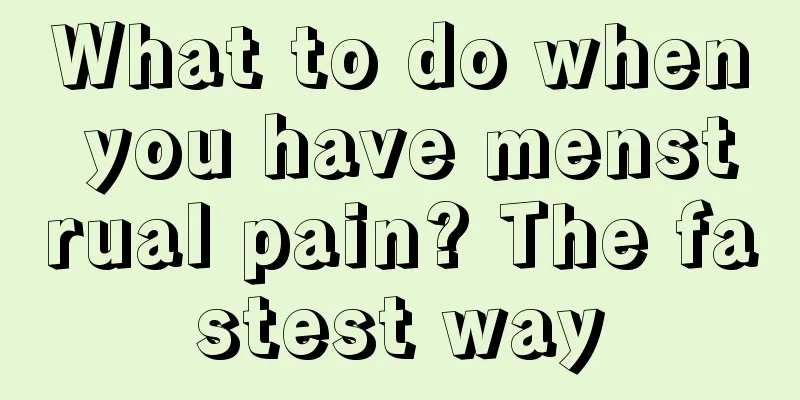 What to do when you have menstrual pain? The fastest way