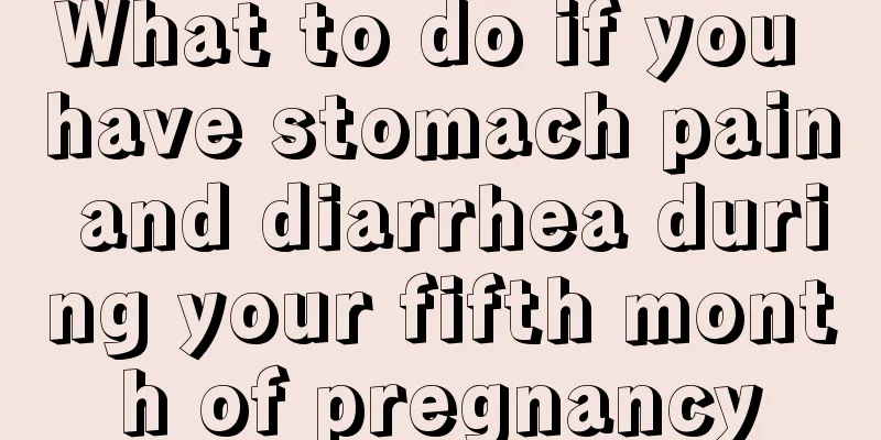 What to do if you have stomach pain and diarrhea during your fifth month of pregnancy