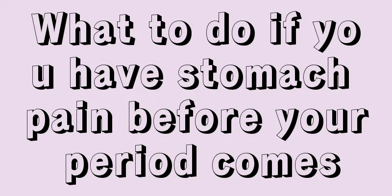 What to do if you have stomach pain before your period comes