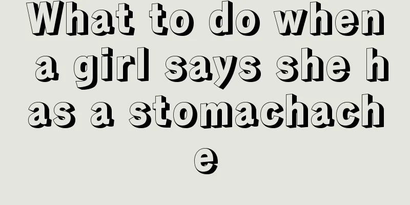 What to do when a girl says she has a stomachache