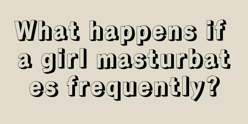 What happens if a girl masturbates frequently?