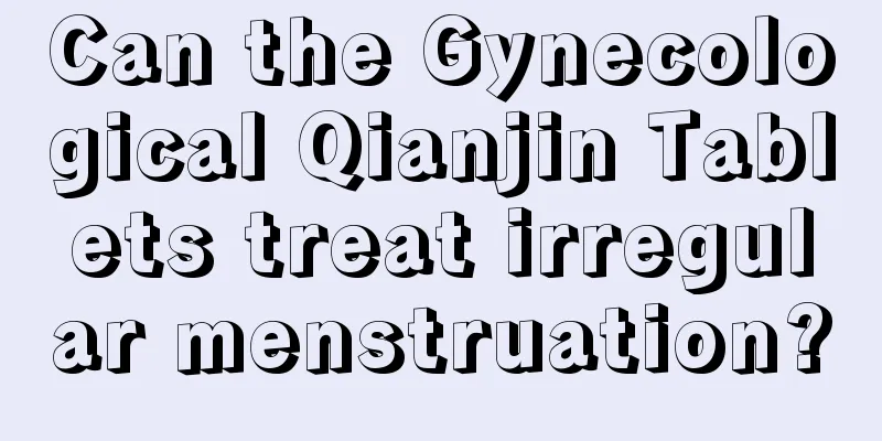 Can the Gynecological Qianjin Tablets treat irregular menstruation?